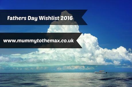 Fathers Day Wishlist 2016