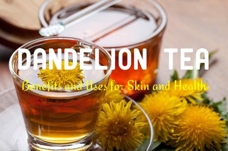 Dandelion Tea Benefits Skin Health