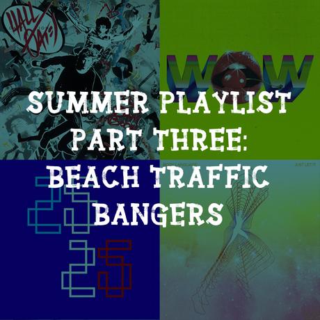 Summer Playlist Part Three: Beach Traffic Bangers