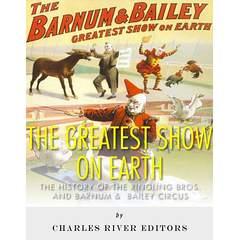 Image: The Greatest Show on Earth: The History of the Ringling Bros. and Barnum and Bailey Circus, by Charles River Editors (Author). Publisher: Charles River Editors (March 10, 2014)