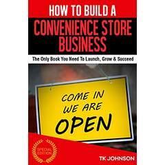 Image: How To Build A Convenience Store Business (Special Edition): The Only Book You Need To Launch, Grow and Succeed, by TK Johnson (Author). Publication Date: May 19, 2016