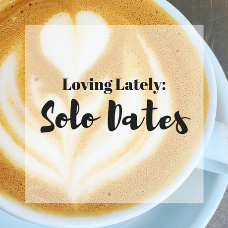 Loving Lately: Solo Dates