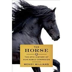 Image: The Horse: The Epic History of Our Noble Companion, by Wendy Williams (Author). Publisher: Scientific American / Farrar, Straus and Giroux (October 27, 2015)
