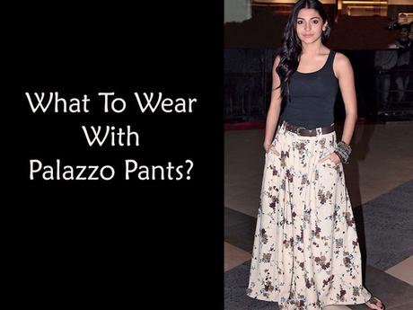 7 Style Tips On What To Wear With Palazzo Pants