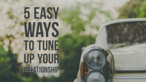 5 Easy Ways to Tune up Your Relationship