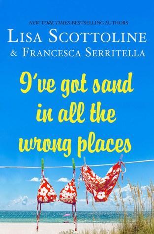 I’ve Got Sand In All the Wrong Places  by Lisa Scottoline & Francesca Serritella