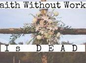 Faith Without Works Dead