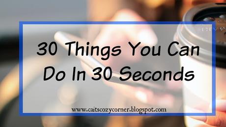 30 Things You Can Do In 30 Seconds