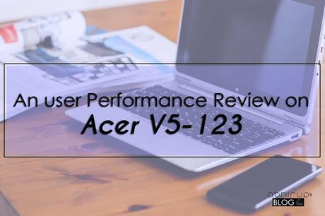 Performance Review on Acer Aspire V5-123 by Tiyasha