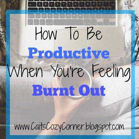 How To Be Productive When You're Feeling Burnt Out