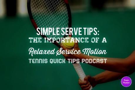 Simple Serve Tips: The Importance of a Relaxed Service Motion – Tennis Quick Tips 143