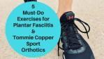 5 Must-Do Exercises for Plantar Fasciitis & Tommie Copper Sport Orthotics feature orthotics