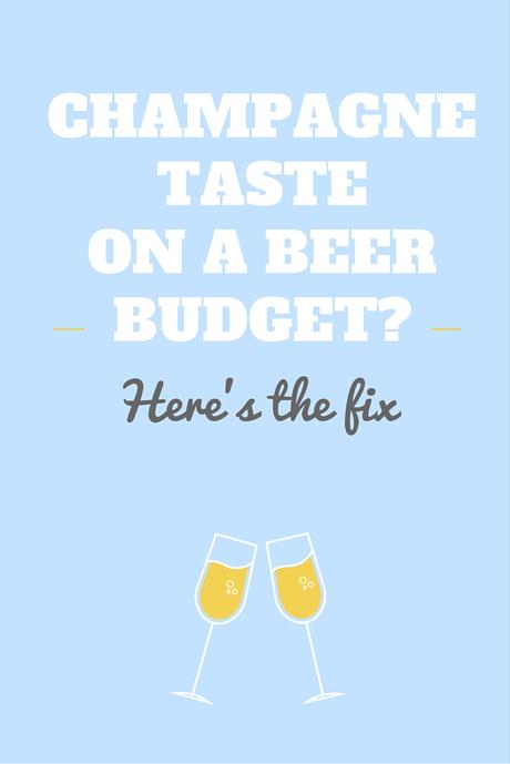 What to do if you have champagne taste on a beer budget