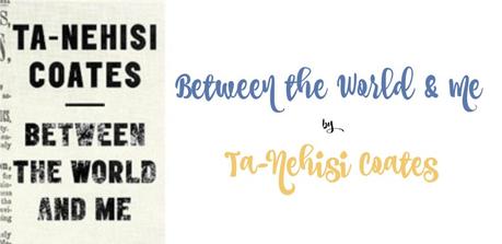 Between the World and Me by Ta-Nehisi Coates