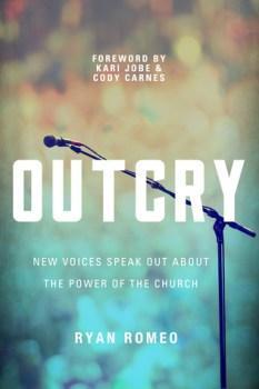 OUTCRY: New Voices Speak Out About the Power of the Church by Ryan Romeo