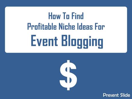 How to Find Profitable Niche Ideas for Event Blogging