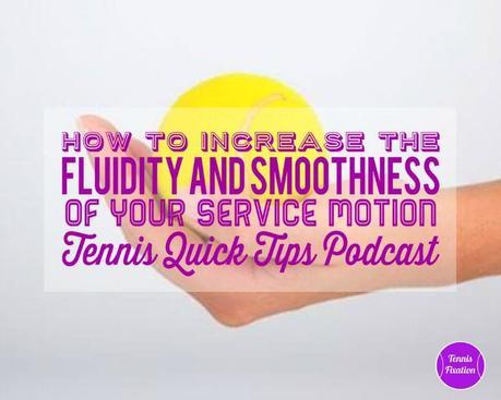 Simple Serve Tips: How to Get a Smooth, Fluid Service Motion – Tennis Quick Tips Podcast 144