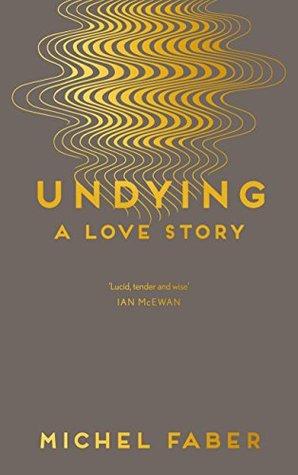 Undying: A Love Story by Michel Faber REVIEW