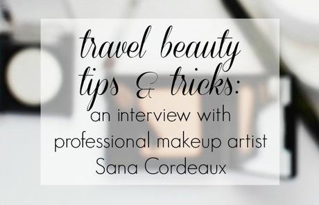 Travel Beauty Tips and Tricks – Interview with Sana Cordeaux