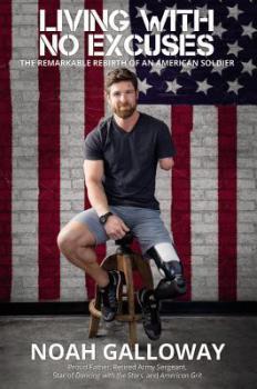 Living With No Excuses: The Remarkable Rebirth of an American Soldier by Noah Galloway