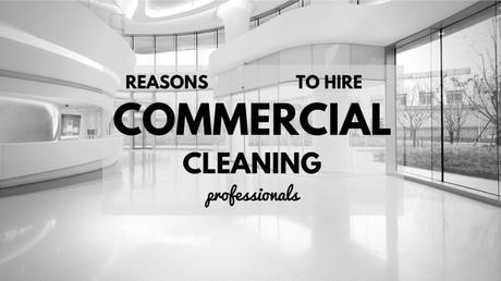Reasons to hire commercial cleaning professionals