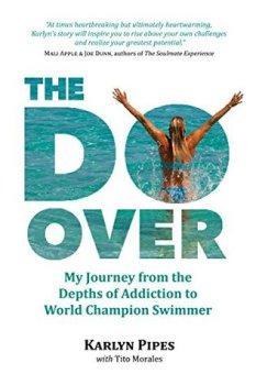 The Do Over: My Journey from the Depths of Addiction to World Champion Swimmer by Karlyn Pipes