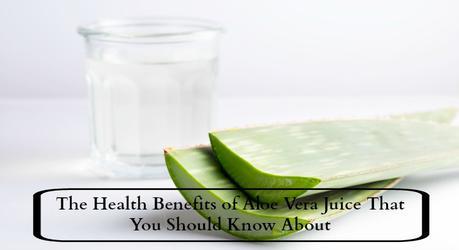 The Health Benefits of Aloe Vera Juice That You Should Know About