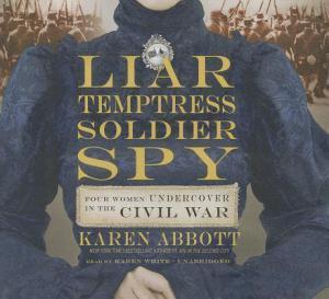 Liar, Temptress, Soldier, Spy by Karen Abbott