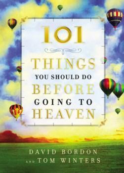 101 Things You Should Do Before Going to Heaven by David Bordon and Tom Winters