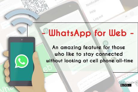 WhatsApp for Web :An amazing feature for those who like to stay connected without looking at cell phone all-time