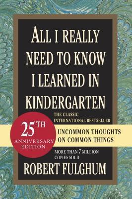 Robert Fulghum - All I Really Need to Know I Learned in Kindergarten