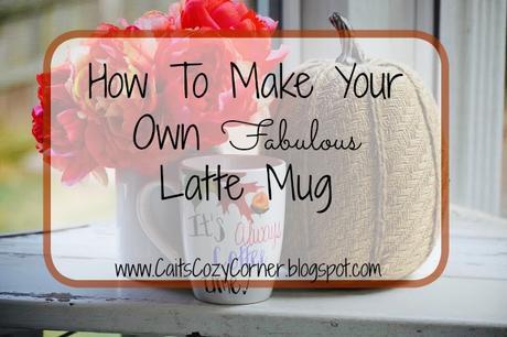 How To Make Your Own Fabulous Latte Mug