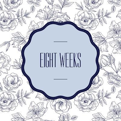 Eight Weeks