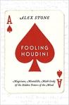 Fooling Houdini: Magicians, Mentalists, Math Geeks, and the Hidden Powers of the Mind