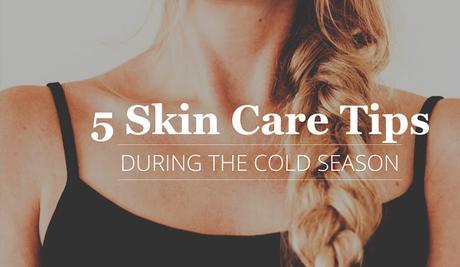 5 Skin Care Tips During the Cold Season