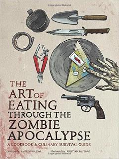 Image: The Art of Eating through the Zombie Apocalypse: A Cookbook and Culinary Survival Guide, by Lauren Wilson (Author), Kristian Bauthus (Author). Publisher: Smart Pop (October 28, 2014)