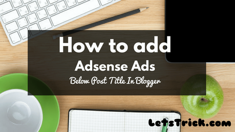 How to Add AdSense Ads Below Post Title in Blogger.