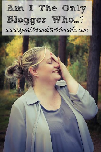 Am I The Only Blogger Who....