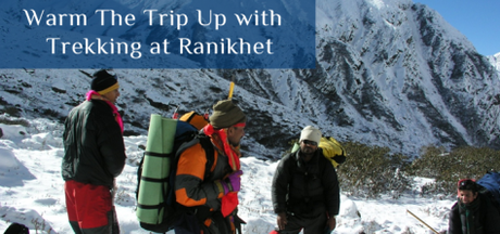 Warm the Trip Up with Trekking at Ranikhet