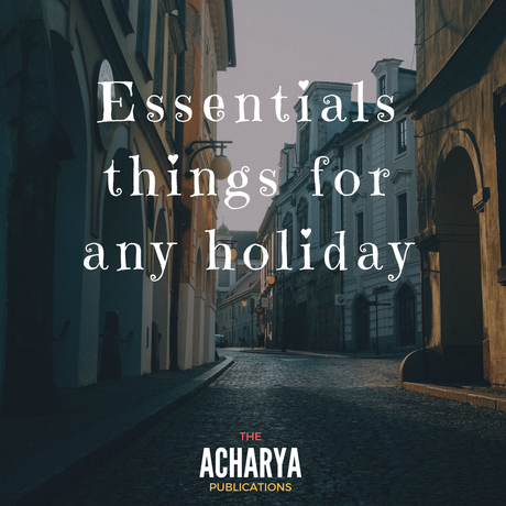 Essentials things to pack for any Holiday.