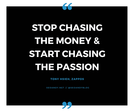 stop chasing the money and chase the passion - tony hsieh