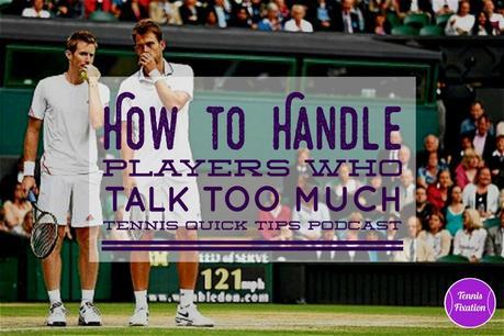 How to Handle Players Who Talk Too Much – Tennis Quick Tips Podcast 149