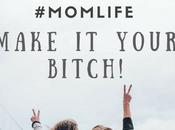 #MomLife. Make Your Bitch.