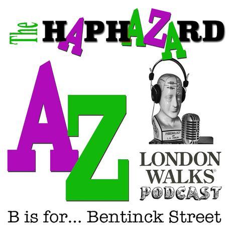 The #London Walks Podcast: The Haphazard A-Z No.2 B is for Bentinck Street