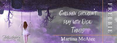Children Shouldn't Play with Dead Things by Martina McAtee @agarcia6510 @MartinaMcAtee1