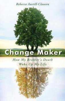 Holiday Madness Blog Tour: Change Maker: How My Brother’s Death Woke Up My Life by Rebecca Austill-Clausen