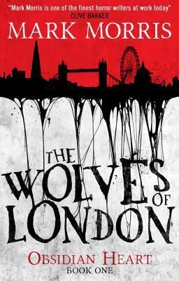The Wolves Of London (Obsidian Heart #1) by Mark Morris REVIEW