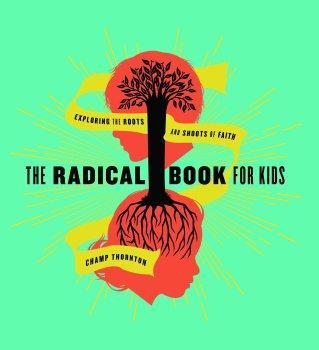 The Radical Book for Kids: Exploring the Roots and Shoots of Faith by Champ Thornton