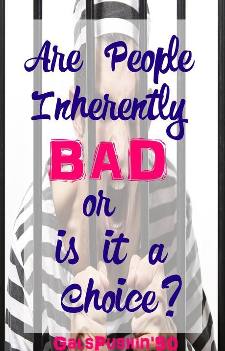 Are People Inherently Bad or is it a Choice?