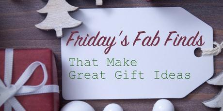 Friday’s Fab Finds That Make Great Gift Ideas
